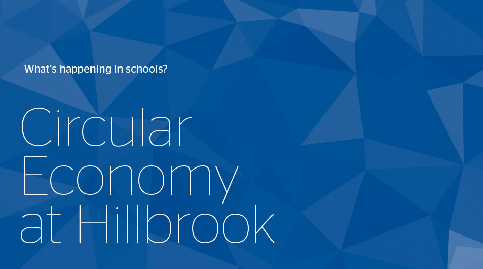 What’s happening in schools? Circular Economy at Hillbrook